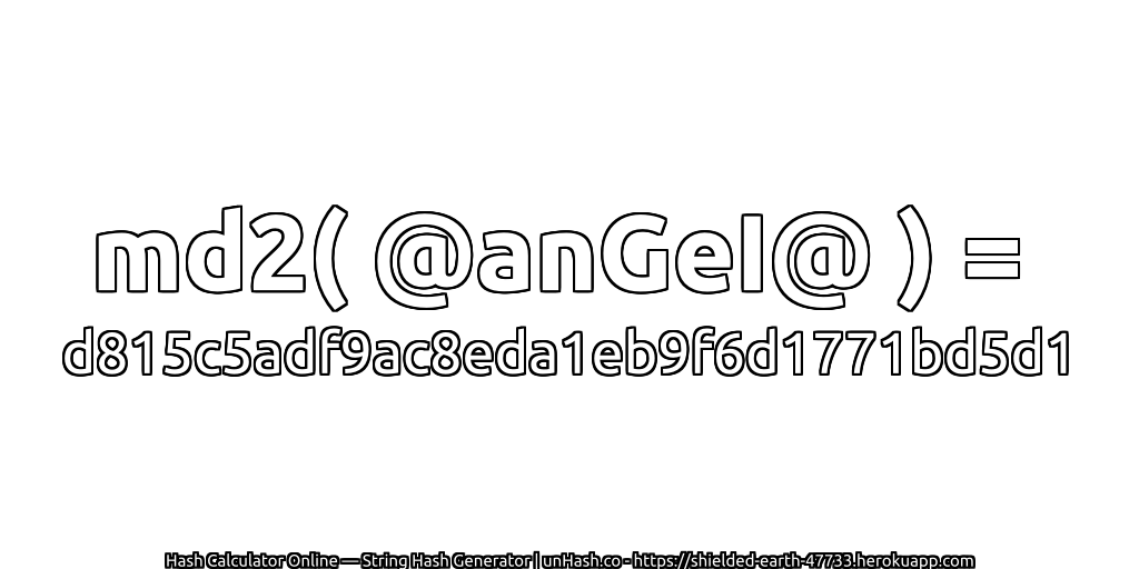 md2( @anGeI@ ) = d815c5adf9ac8eda1eb9f6d1771bd5d1 | unHash.co