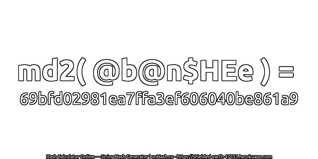 md2( @b@n$HEe ) = 69bfd02981ea7ffa3ef606040be861a9 | unHash.co