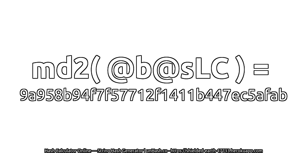 md2( @b@sLC ) = 9a958b94f7f57712f1411b447ec5afab | unHash.co