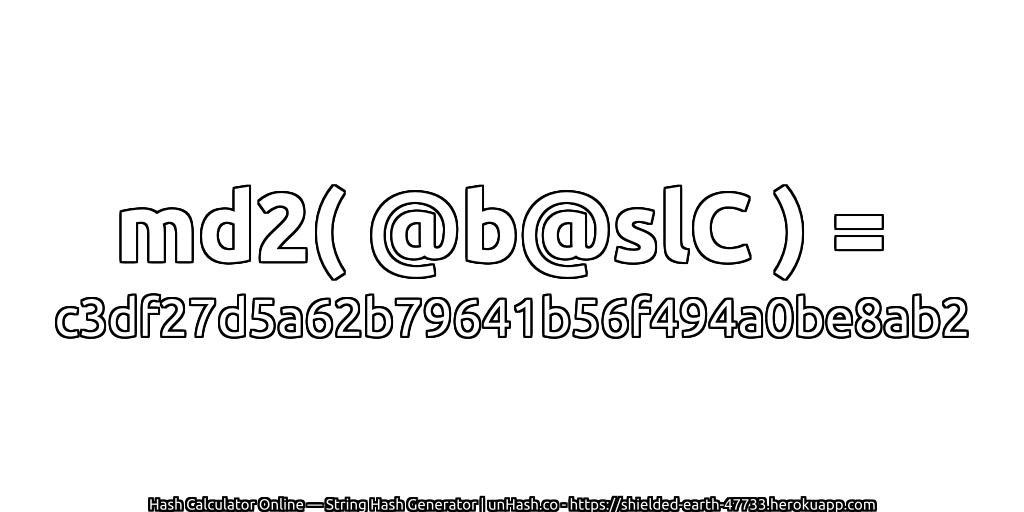 md2( @b@slC ) = c3df27d5a62b79641b56f494a0be8ab2 | unHash.co