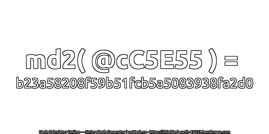 md2( @cC5E55 ) = b23a58208f59b51fcb5a5083938fa2d0 | unHash.co