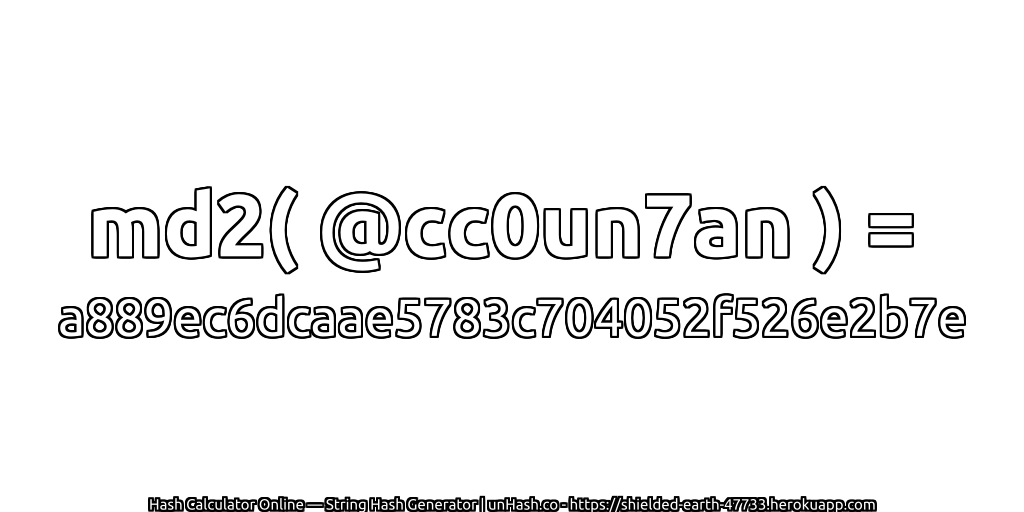 md2( @cc0un7an ) = a889ec6dcaae5783c704052f526e2b7e | unHash.co