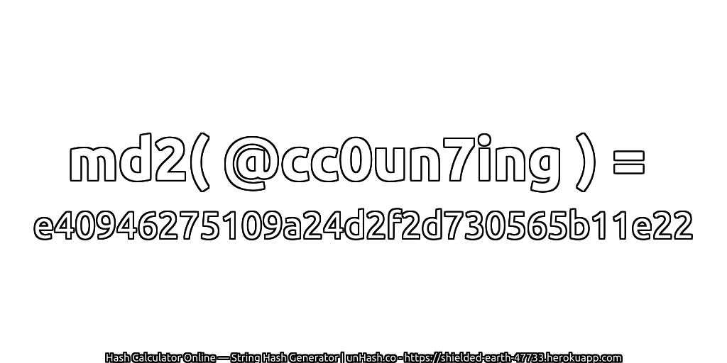 md2( @cc0un7ing ) = e40946275109a24d2f2d730565b11e22 | unHash.co