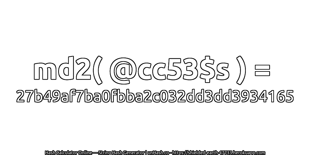 md2( @cc53$s ) = 27b49af7ba0fbba2c032dd3dd3934165 | unHash.co