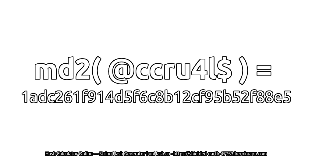 md2( @ccru4l$ ) = 1adc261f914d5f6c8b12cf95b52f88e5 | unHash.co