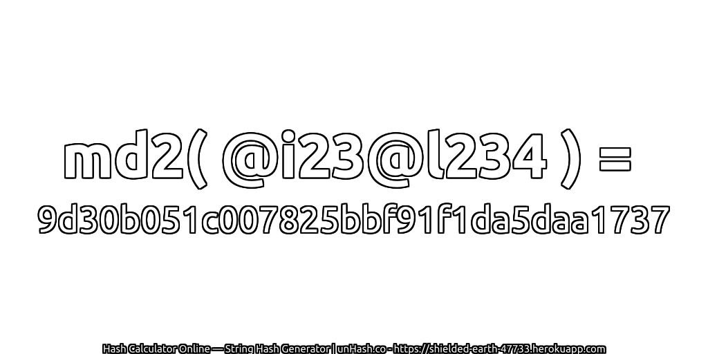md2( @i23@l234 ) = 9d30b051c007825bbf91f1da5daa1737 | unHash.co