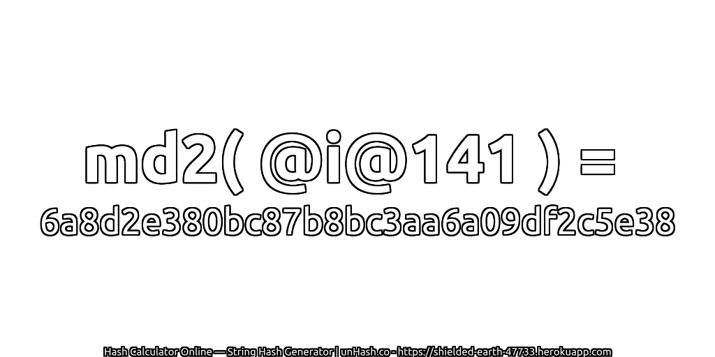 md2( @i@141 ) = 6a8d2e380bc87b8bc3aa6a09df2c5e38 | unHash.co