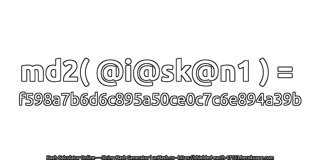 md2( @i@sk@n1 ) = f598a7b6d6c895a50ce0c7c6e894a39b | unHash.co