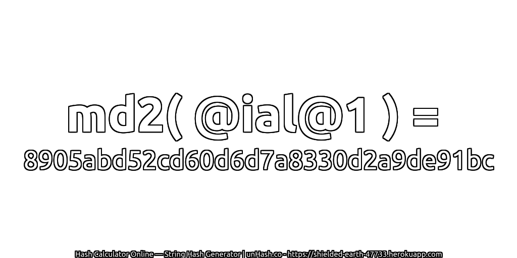 md2( @ial@1 ) = 8905abd52cd60d6d7a8330d2a9de91bc | unHash.co
