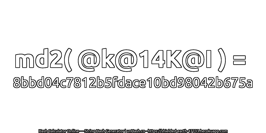 md2( @k@14K@I ) = 8bbd04c7812b5fdace10bd98042b675a | unHash.co