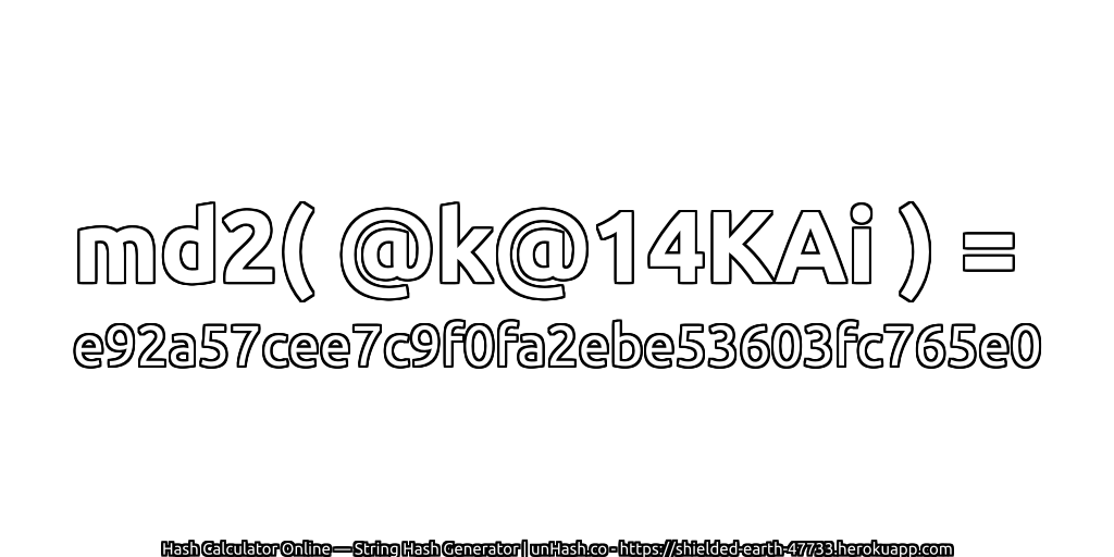 md2( @k@14KAi ) = e92a57cee7c9f0fa2ebe53603fc765e0 | unHash.co