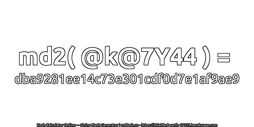 md2( @k@7Y44 ) = dba9281ee14c73e301cdf0d7e1af9ae9 | unHash.co