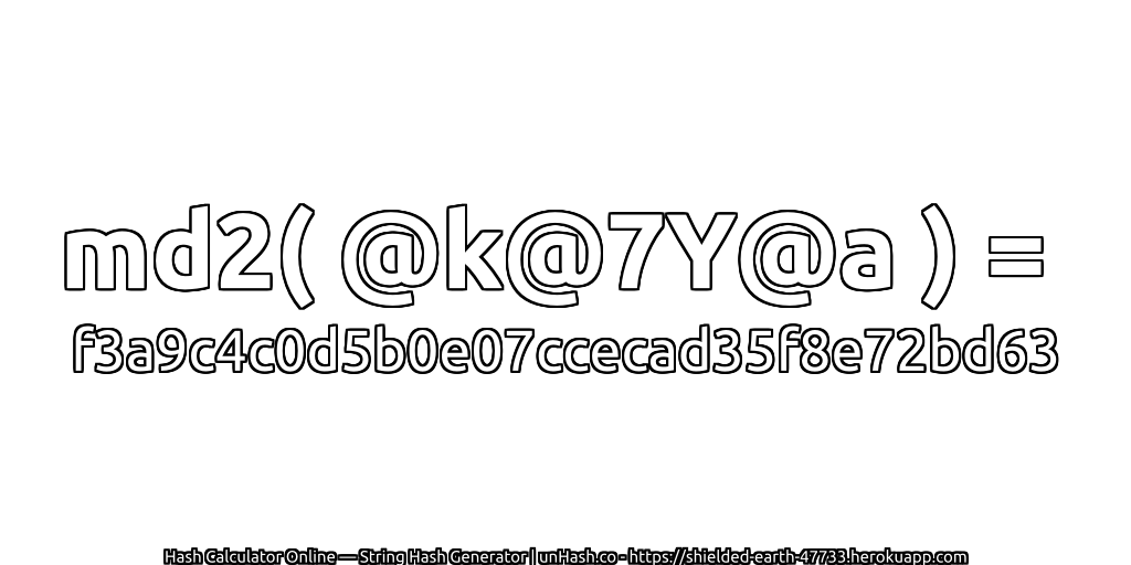 md2( @k@7Y@a ) = f3a9c4c0d5b0e07ccecad35f8e72bd63 | unHash.co