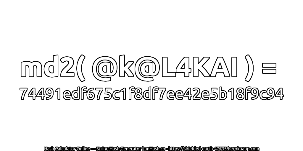 md2( @k@L4KAI ) = 74491edf675c1f8df7ee42e5b18f9c94 | unHash.co