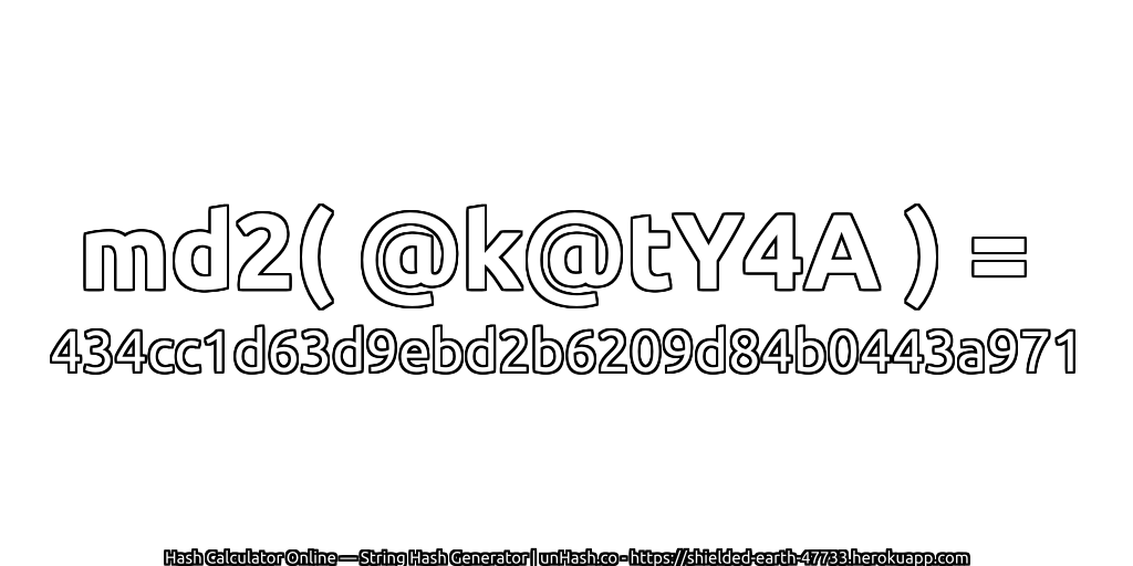 md2( @k@tY4A ) = 434cc1d63d9ebd2b6209d84b0443a971 | unHash.co