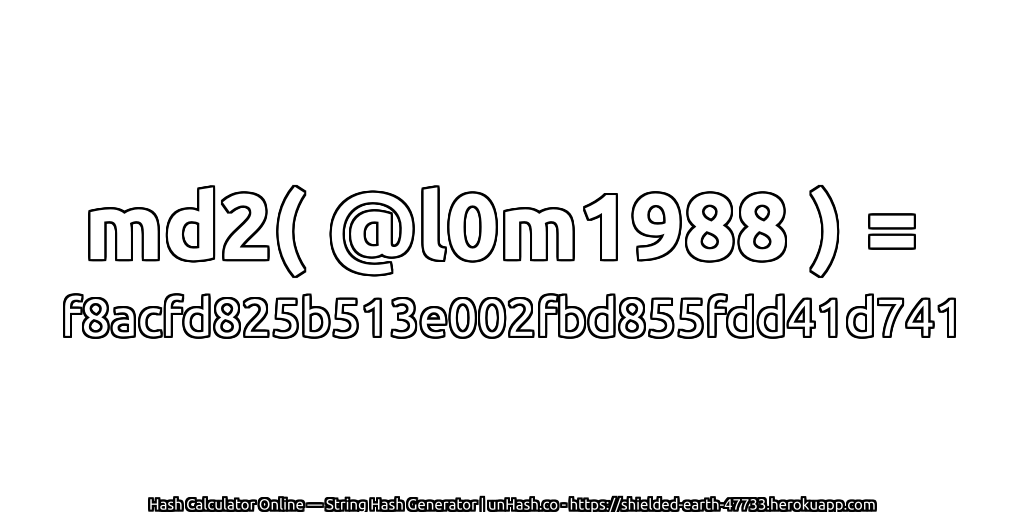 md2( @l0m1988 ) = f8acfd825b513e002fbd855fdd41d741 | unHash.co