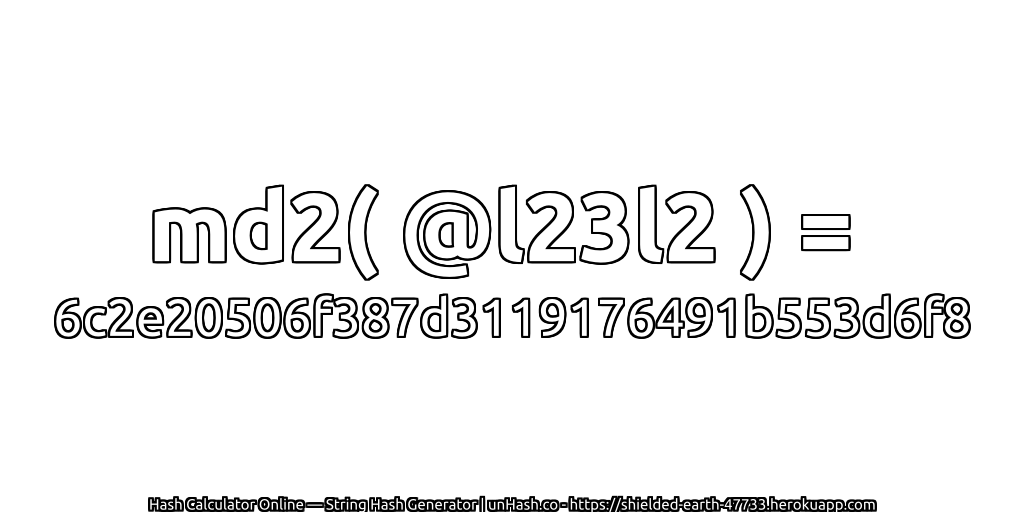 md2( @l23l2 ) = 6c2e20506f387d3119176491b553d6f8 | unHash.co