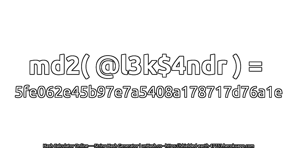 md2( @l3k$4ndr ) = 5fe062e45b97e7a5408a178717d76a1e | unHash.co