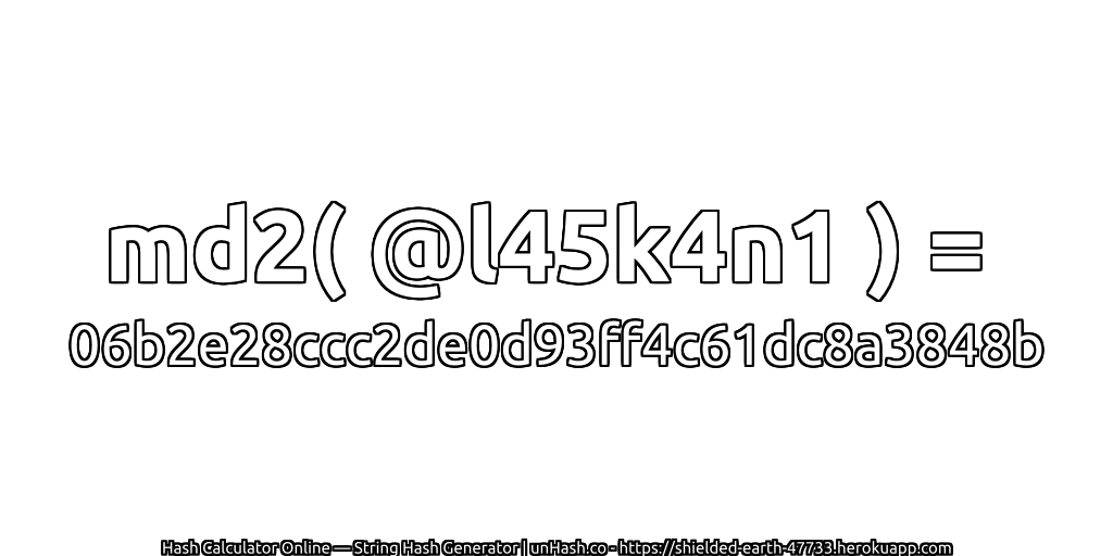 md2( @l45k4n1 ) = 06b2e28ccc2de0d93ff4c61dc8a3848b | unHash.co