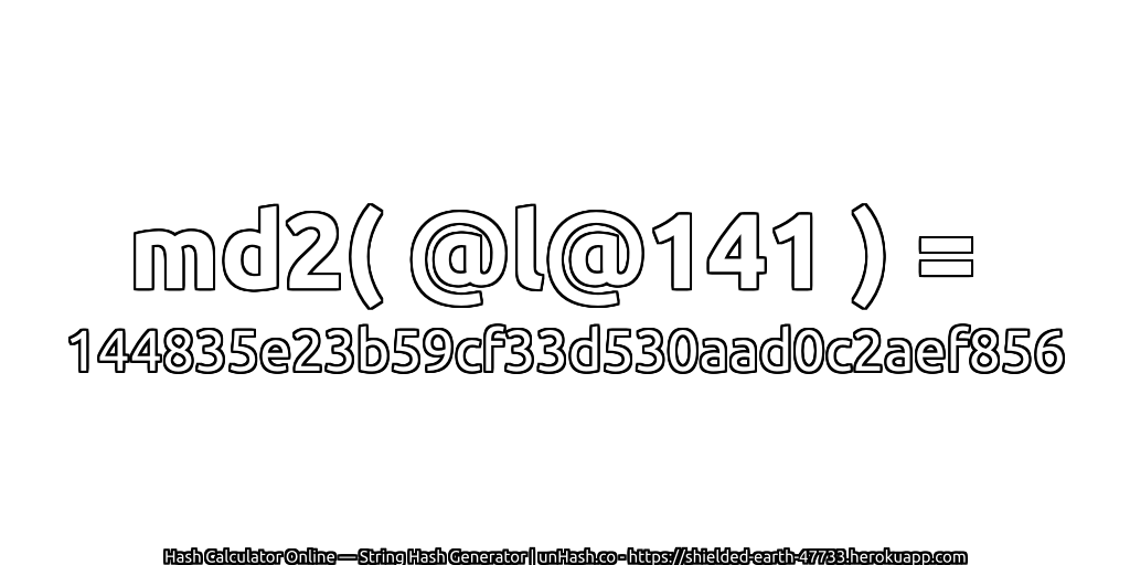 md2( @l@141 ) = 144835e23b59cf33d530aad0c2aef856 | unHash.co