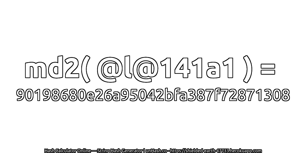 md2( @l@141a1 ) = 90198680e26a95042bfa387f72871308 | unHash.co