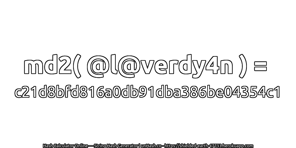 md2( @l@verdy4n ) = c21d8bfd816a0db91dba386be04354c1 | unHash.co