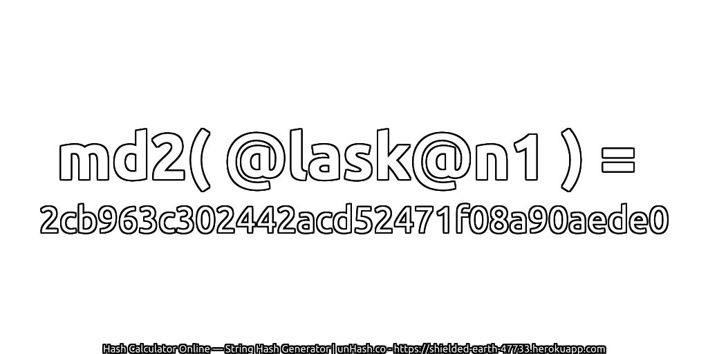 md2( @lask@n1 ) = 2cb963c302442acd52471f08a90aede0 | unHash.co