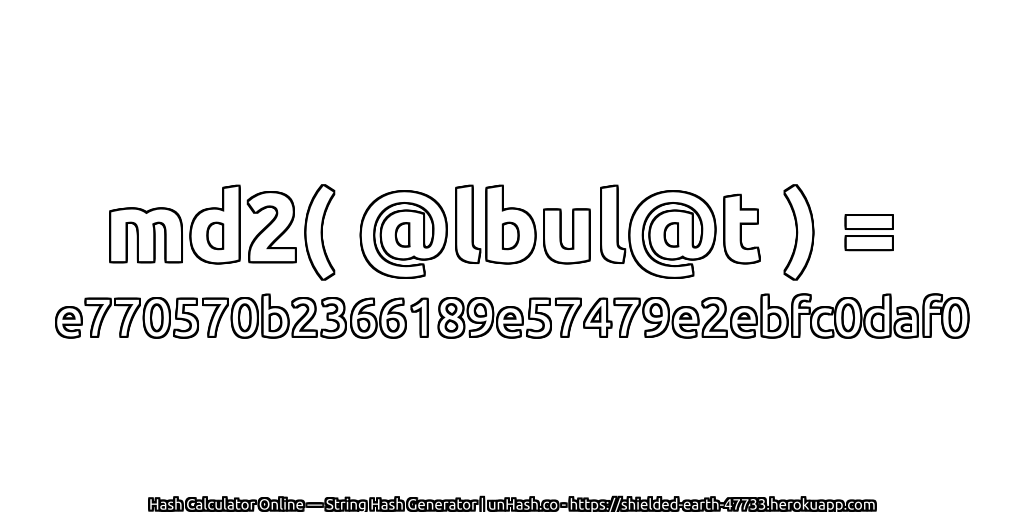 md2( @lbul@t ) = e770570b2366189e57479e2ebfc0daf0 | unHash.co