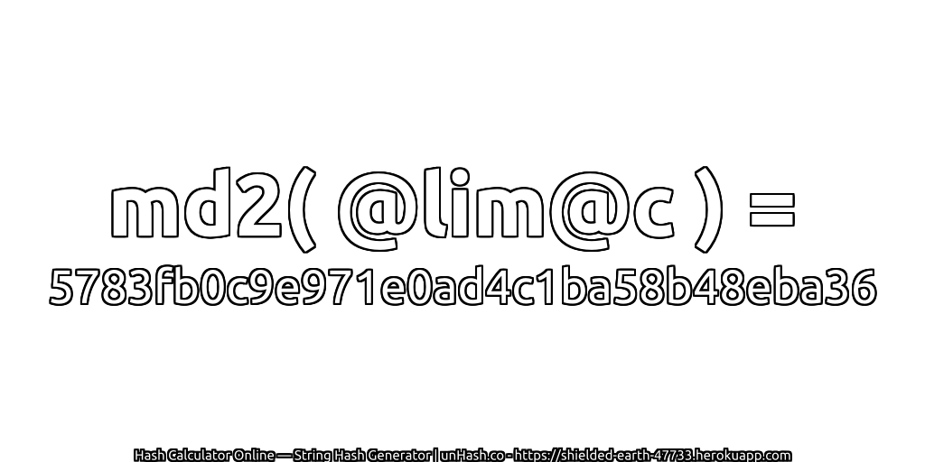 md2( @lim@c ) = 5783fb0c9e971e0ad4c1ba58b48eba36 | unHash.co