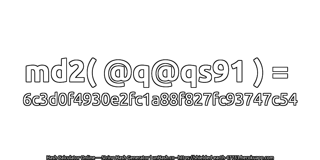 md2( @q@qs91 ) = 6c3d0f4930e2fc1a88f827fc93747c54 | unHash.co