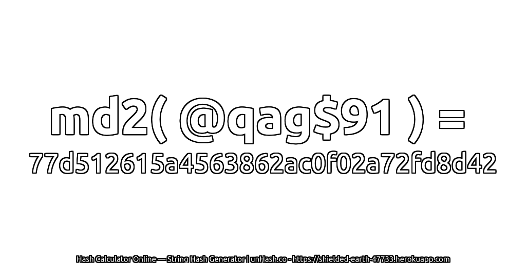 md2( @qag$91 ) = 77d512615a4563862ac0f02a72fd8d42 | unHash.co