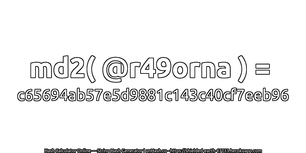md2( @r49orna ) = c65694ab57e5d9881c143c40cf7eeb96 | unHash.co