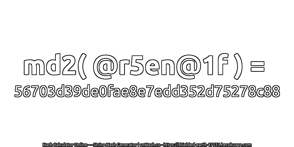 md2( @r5en@1f ) = 56703d39de0fae8e7edd352d75278c88 | unHash.co