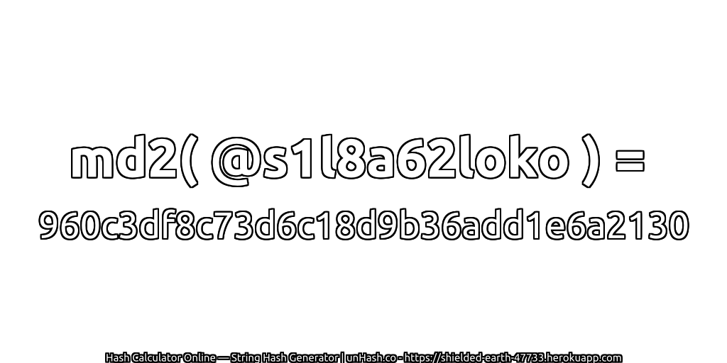 md2( @s1l8a62loko ) = 960c3df8c73d6c18d9b36add1e6a2130 | unHash.co