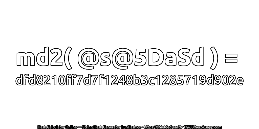 md2( @s@5DaSd ) = dfd8210ff7d7f1248b3c1285719d902e | unHash.co