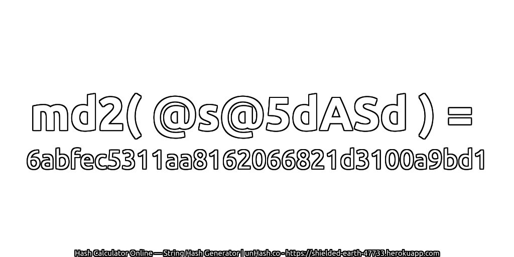 md2( @s@5dASd ) = 6abfec5311aa8162066821d3100a9bd1 | unHash.co