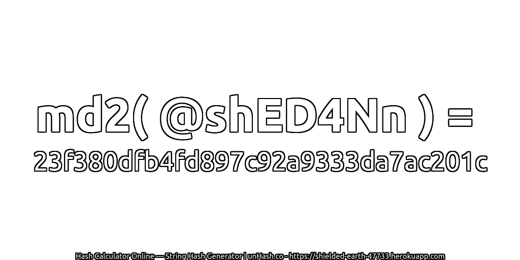 md2( @shED4Nn ) = 23f380dfb4fd897c92a9333da7ac201c | unHash.co