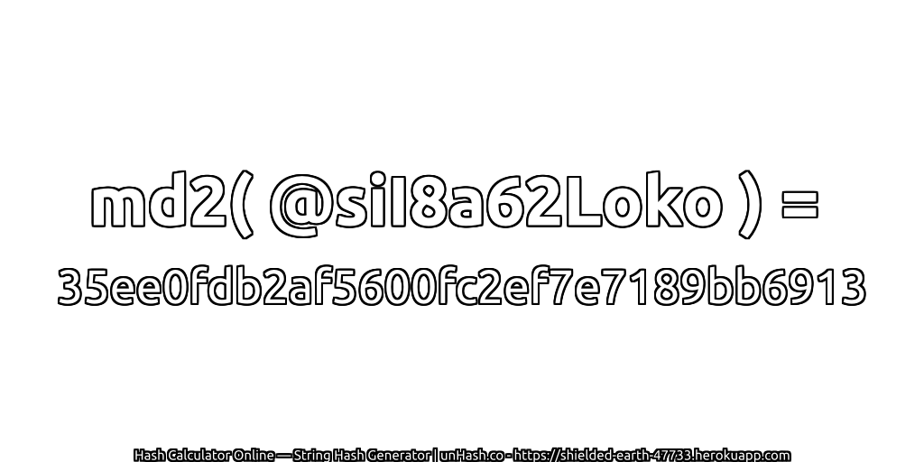 md2( @siI8a62Loko ) = 35ee0fdb2af5600fc2ef7e7189bb6913 | unHash.co
