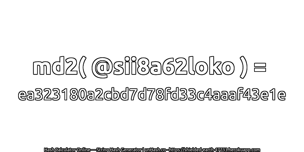 md2( @sii8a62loko ) = ea323180a2cbd7d78fd33c4aaaf43e1e | unHash.co