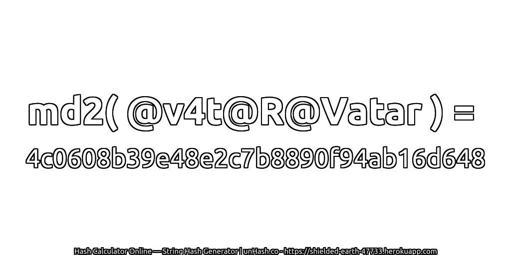 md2( @v4t@R@Vatar ) = 4c0608b39e48e2c7b8890f94ab16d648 | unHash.co