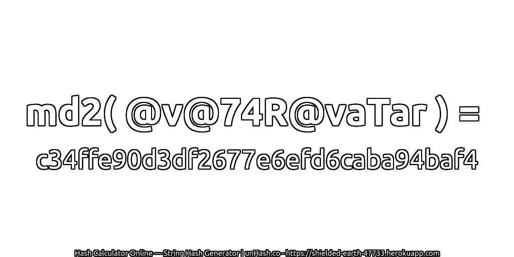 md2( @v@74R@vaTar ) = c34ffe90d3df2677e6efd6caba94baf4 | unHash.co