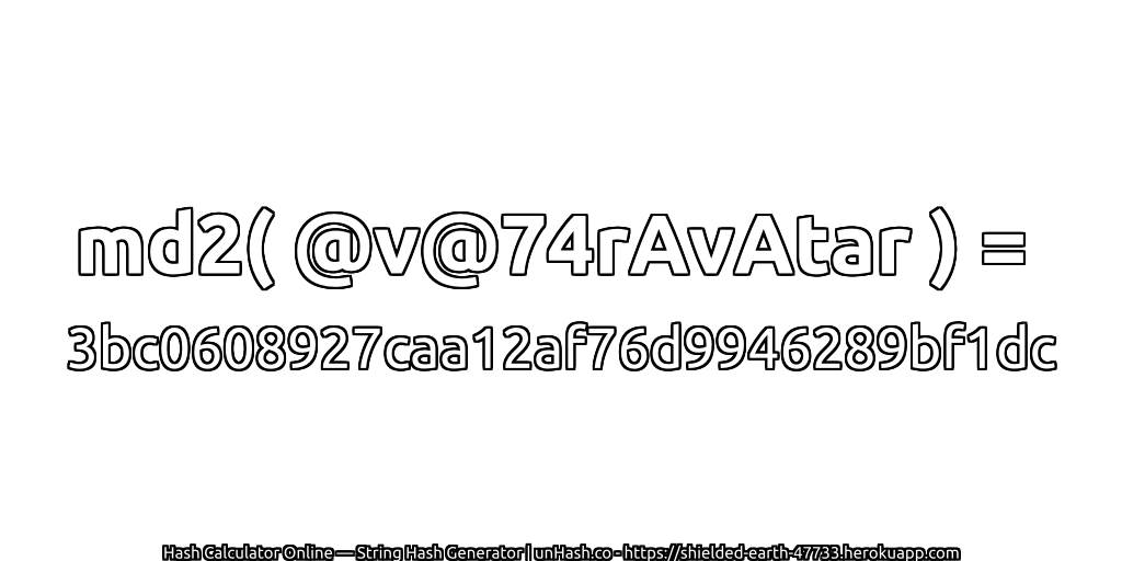 md2( @v@74rAvAtar ) = 3bc0608927caa12af76d9946289bf1dc | unHash.co