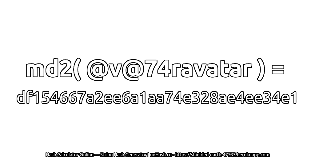 md2( @v@74ravatar ) = df154667a2ee6a1aa74e328ae4ee34e1 | unHash.co