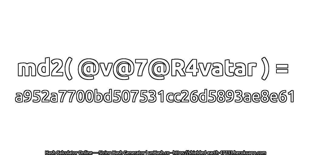 md2( @v@7@R4vatar ) = a952a7700bd507531cc26d5893ae8e61 | unHash.co