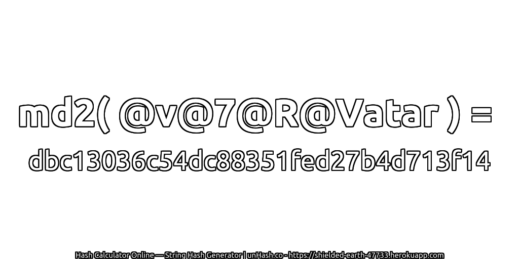 md2( @v@7@R@Vatar ) = dbc13036c54dc88351fed27b4d713f14 | unHash.co