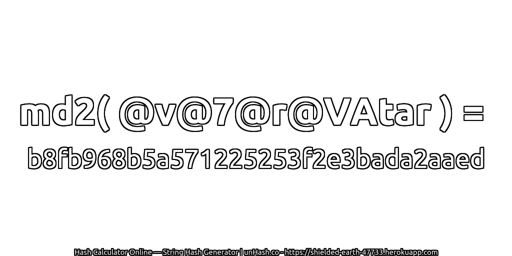 md2( @v@7@r@VAtar ) = b8fb968b5a571225253f2e3bada2aaed | unHash.co