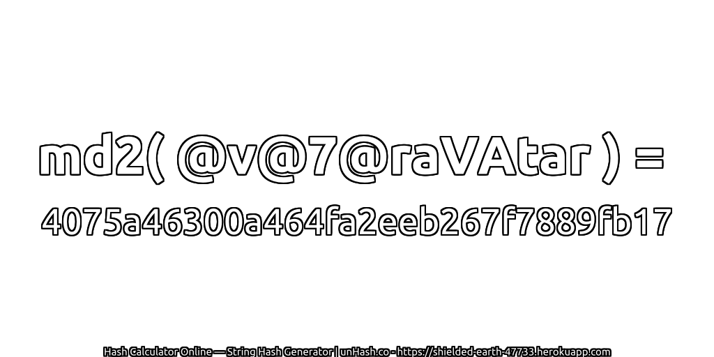 md2( @v@7@raVAtar ) = 4075a46300a464fa2eeb267f7889fb17 | unHash.co