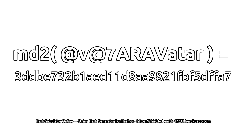 md2( @v@7ARAVatar ) = 3ddbe732b1aed11d8aa9821fbf5dffa7 | unHash.co
