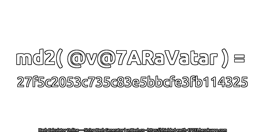 md2( @v@7ARaVatar ) = 27f5c2053c735c83e5bbcfe3fb114325 | unHash.co