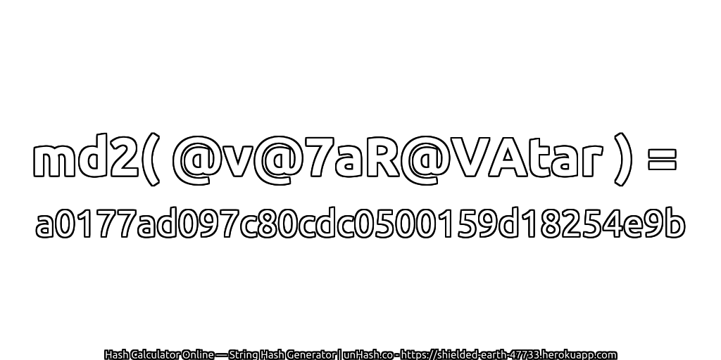 md2( @v@7aR@VAtar ) = a0177ad097c80cdc0500159d18254e9b | unHash.co